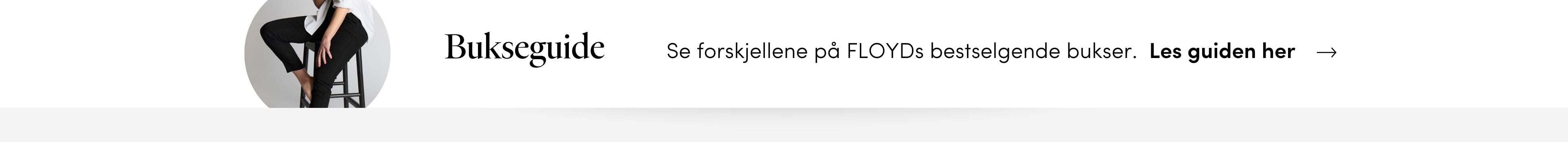 Bukseguide: Lær mer om FLOYD buksene du kommer til å elske| FLOYD.no