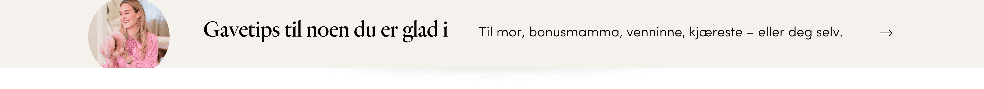 Gavetips - fra deg til henne Gavetips - finn den perfekte gaven til morsdag og Valentines Day | FLOYD.no