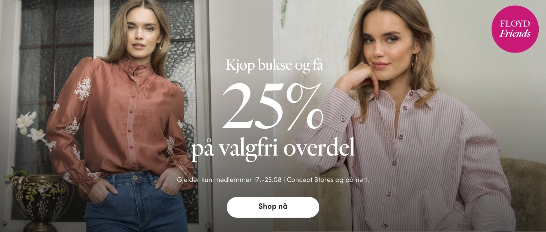 Kjøp bukse og få 25% på valgfri overdel 17 - 23.08.26: Kjøp bukse og få 25% på valgfri overdel | FLOYD.no