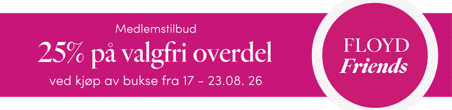 MEDLEMSTILBUD: Kjøp bukse og få 25% på overdeler MEDLEMSTILBUD: Kjøp bukse og få 25% på alle overdeler, 17-23 august 2026 | FLOYD.no